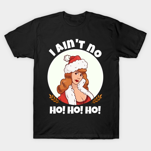 Womens I Ain't  no Ho Ho Ho funny I Aint no ho Christmas T-Shirt by Nadey